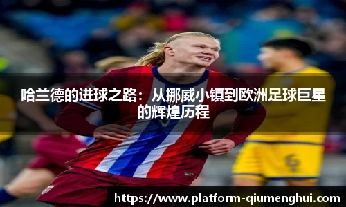 哈兰德的进球之路：从挪威小镇到欧洲足球巨星的辉煌历程
